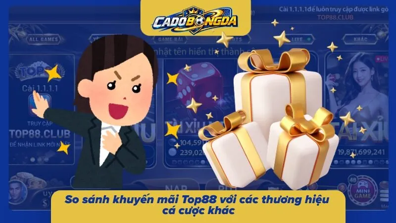 Phân tích mức độ ưu đãi giữa Top88 và các nhà cái khác