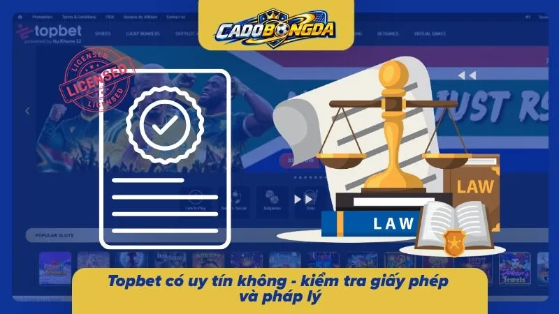 Đánh giá độ uy tín Topbet – xác minh giấy phép và pháp lý 